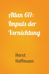 Atlan 611: Impuls der Vernichtung