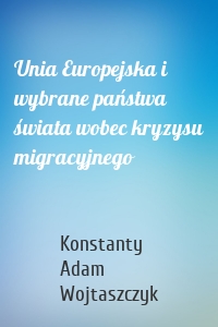 Unia Europejska i wybrane państwa świata wobec kryzysu migracyjnego