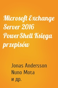 Microsoft Exchange Server 2016 PowerShell Księga przepisów