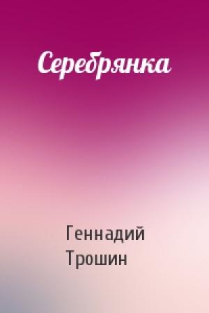 Обложка книги «Серебрянка» — Геннадий Трошин