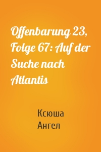 Offenbarung 23, Folge 67: Auf der Suche nach Atlantis