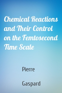 Chemical Reactions and Their Control on the Femtosecond Time Scale