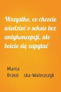 Wszystko, co chcecie wiedzieć o seksie bez antykoncepcji, ale boicie się zapytać