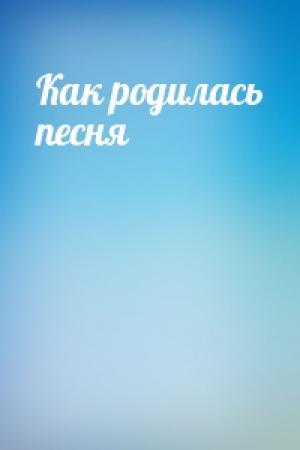 Обложка книги «Как родилась песня»