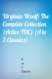 Virginia Woolf: The Complete Collection (Active TOC) (A to Z Classics)