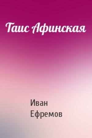 Обложка книги «Таис Афинская» — Иван Антонович Ефремов