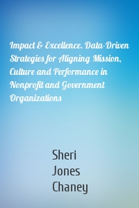 Impact & Excellence. Data-Driven Strategies for Aligning Mission, Culture and Performance in Nonprofit and Government Organizations