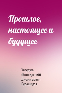 Прошлое, настоящее и будущее