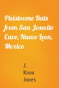 Pleistocene Bats from San Josecito Cave, Nuevo Leon, Mexico