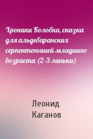 Обложка книги «Хроники Колобка, сказка для альдебаранских серпентенышей младшего возраста (2-3 линьки)» — Леонид Каганов