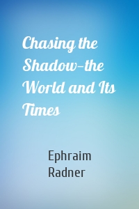 Chasing the Shadow—the World and Its Times