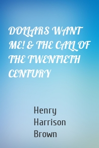 DOLLARS WANT ME! & THE CALL OF THE TWENTIETH CENTURY