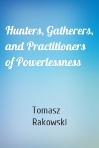 Hunters, Gatherers, and Practitioners of Powerlessness