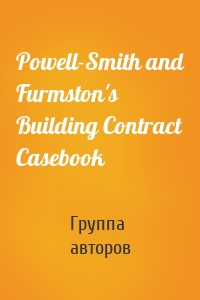 Powell-Smith and Furmston's Building Contract Casebook