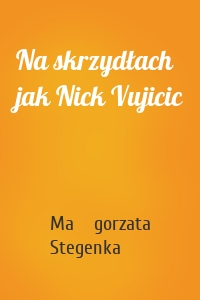Na skrzydłach jak Nick Vujicic