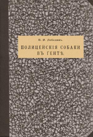 Обложка книги «Полицейскія собаки въ Гентѣ [дореформенная орфография]» — Василий Иванович Лебедев