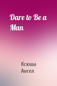 Dare to Be a Man