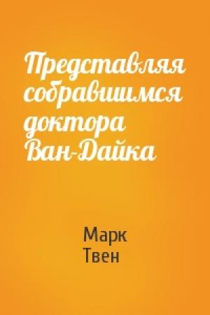 Обложка книги «Представляя собравшимся доктора Ван-Дайка» — Марк Твен