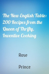 The New English Table: 200 Recipes from the Queen of Thrifty, Inventive Cooking