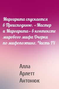 Маргарита спускается в Преисподнюю. «Мастер и Маргарита» в контексте мирового мифа Очерки по мифопоэтике. Часть IV