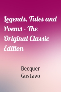 Legends, Tales and Poems - The Original Classic Edition