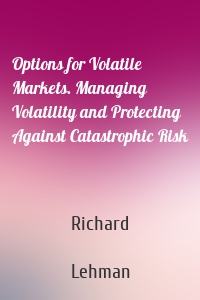 Options for Volatile Markets. Managing Volatility and Protecting Against Catastrophic Risk