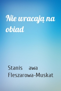 Nie wracają na obiad