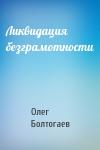 Олег Болтогаев - Ликвидация безграмотности