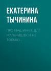 Екатерина Тычинина - Про машинки. Для мальчишек и не только…
