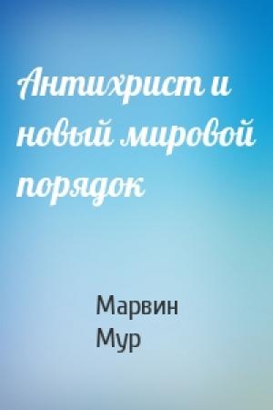 Обложка книги «Антихрист и новый мировой порядок» — Марвин Мур