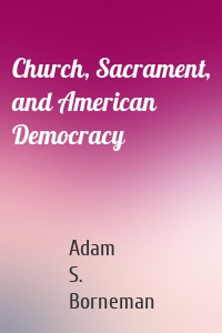 Church, Sacrament, and American Democracy