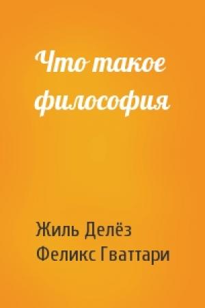 Обложка книги «Что такое философия» — Жиль Делёз, Феликс Гваттари