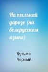 Кузьма Черный - На пыльнай дарозе (на белорусском языке)
