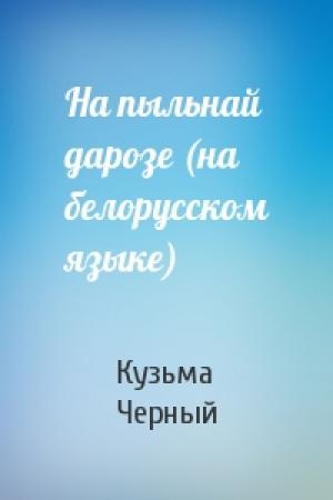 Обложка книги «На пыльнай дарозе (на белорусском языке)» — Кузьма Черный