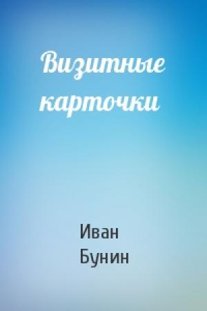 Обложка книги «Визитные карточки» — Иван Алексеевич Бунин