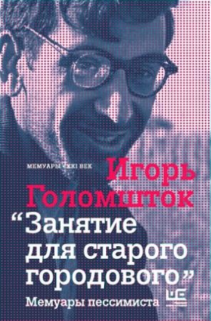 Обложка книги «Занятие для старого городового. Мемуары пессимиста» — Игорь Голомшток