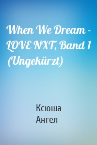 When We Dream - LOVE NXT, Band 1 (Ungekürzt)