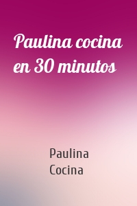 Paulina cocina en 30 minutos