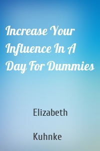 Increase Your Influence In A Day For Dummies