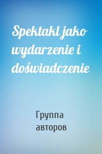 Spektakl jako wydarzenie i doświadczenie