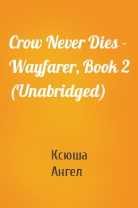 Crow Never Dies - Wayfarer, Book 2 (Unabridged)