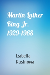 Martin Luther King Jr. 1929-1968