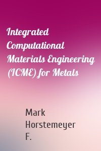 Integrated Computational Materials Engineering (ICME) for Metals