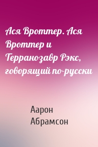 Ася Вроттер. Ася Вроттер и Терранозавр Рэкс, говорящий по-русски