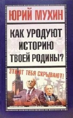 Обложка книги «Как уродуют историю твоей Родины» — Юрий Мухин