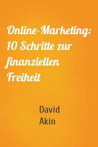 Online-Marketing: 10 Schritte zur finanziellen Freiheit