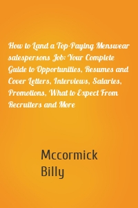 How to Land a Top-Paying Menswear salespersons Job: Your Complete Guide to Opportunities, Resumes and Cover Letters, Interviews, Salaries, Promotions, What to Expect From Recruiters and More