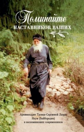 Обложка книги «Поминайте наставников ваших. Архимандрит Троице-Сергиевой Лавры Наум (Байбородин) в воспоминаниях современников» — Е. Соколан (ред.)