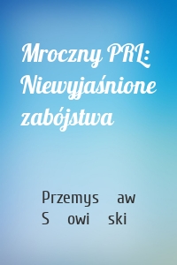 Mroczny PRL: Niewyjaśnione zabójstwa