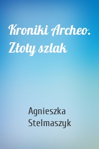 Kroniki Archeo. Złoty szlak